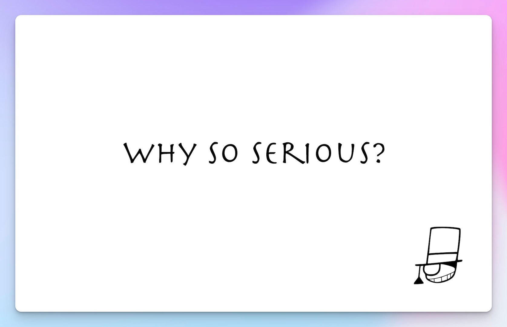 Why so serious
